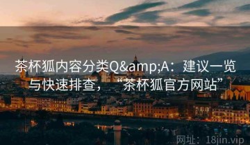 茶杯狐内容分类Q&A：建议一览与快速排查，“茶杯狐官方网站”