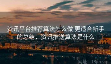 资讯平台推荐算法怎么做 更适合新手的总结，资讯推送算法是什么