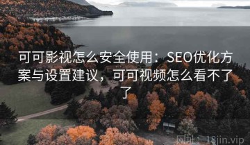 可可影视怎么安全使用：SEO优化方案与设置建议，可可视频怎么看不了了