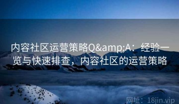 内容社区运营策略Q&A：经验一览与快速排查，内容社区的运营策略