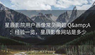 星辰影院用户画像常见问题 Q&A：经验一览，星辰影像网站是多少