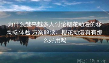 为什么越来越多人讨论樱花动漫的移动端体验 方案解读，樱花动漫真有那么好用吗