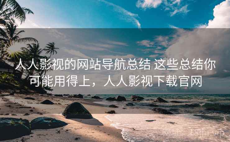 人人影视的网站导航总结 这些总结你可能用得上，人人影视下载官网